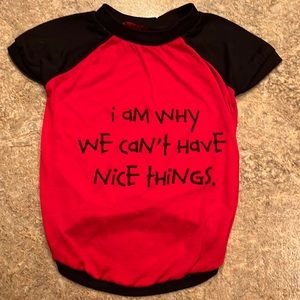 Small Pet Tee “I am why we can’t have nice things.”